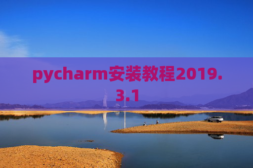 pycharm安装教程2019.3.1 pycharm安装教程2019.3.1